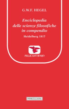 Enciclopedia delle scienze filosofiche in compendio. Heidelberg 1817 Georg Wilhelm Friedrich Hegel