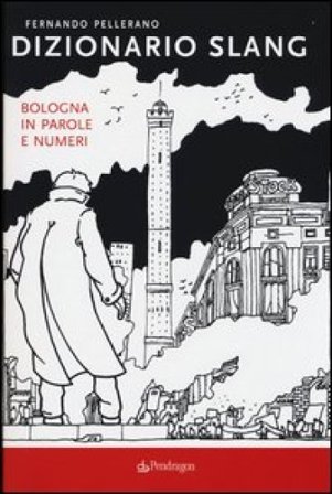 Dizionario slang. Bologna in parole e numeri Fernando Pellerano
