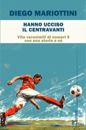 Hanno ucciso il centravanti. Vite verosimili di numeri nove con una storia a sé Diego Mariottini