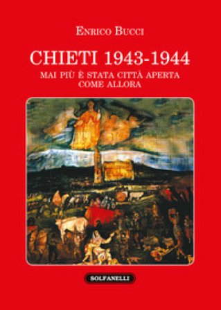 Chieti 1943-1944. Mai più è stata città aperta come allora Enrico Bucci