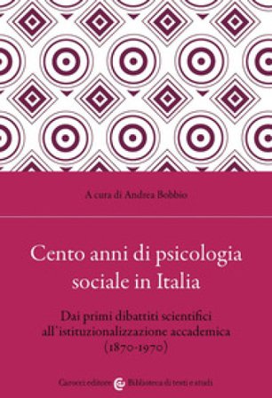 Cento anni di psicologia sociale in Italia. Dai primi dibattiti scientifici all'istituzionalizzazione accademica (1870-1970) Andrea Bobbio