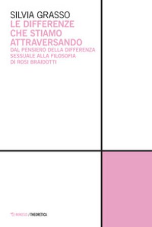 Le differenze che stiamo attraversando. Dal pensiero della differenza sessuale alla filosofia di Rosi Braidotti Silvia Grasso