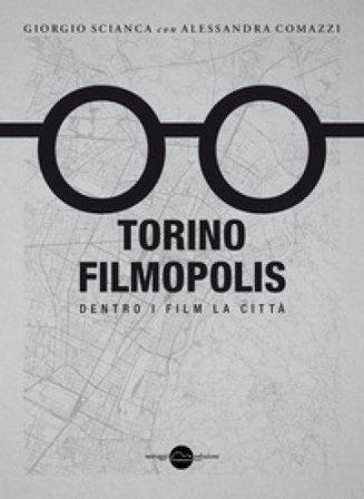 Torino Filmopolis. Dentro i film la città Giorgio Scianca