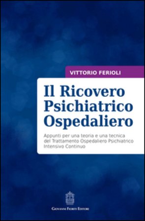 Il ricovero psichiatrico ospedaliero. Appunti per una teoria e una tecnica del trattamento ospedaliero psichiatrico intensivo continuo Vittorio 