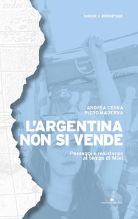 L'Argentina non si vende. Paesaggi e resistenze al tempo di Milei Andrea Cegna