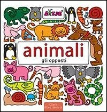 Animali. Gli opposti. Ediz. illustrata Lizelot Versteeg