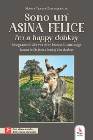 Sono un'asina felice-I'm a happy donkey. Insegnamenti alla vita di un branco di asini saggi-Lessons in life from a herd of wise donkeys. Ediz. 