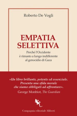 Empatia selettiva. Perché l'Occidente è rimasto a lungo indifferente al genocidio di Gaza Roberto De Vogli
