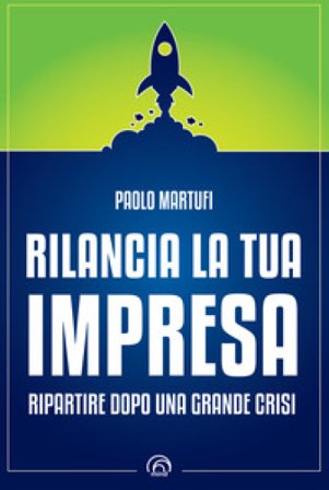 Rilancia la tua impresa. Ripartire dopo una grande crisi Paolo Martufi