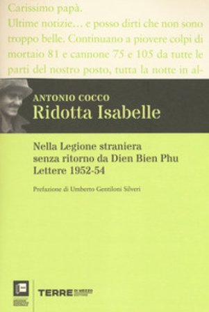 Ridotta Isabelle. Nella Legione straniera senza ritorno da Dien Bien Phu. Lettere 1952-54 Antonio Cocco