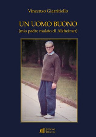 Un uomo buono (mio padre malato di Alzheimer) Vincenzo Giarritiello