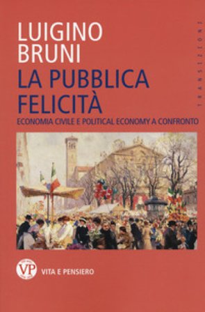 La pubblica felicità. Economia politica e political economy a confronto Luigino Bruni