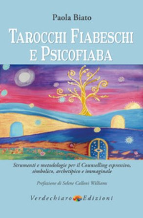 Tarocchi fiabeschi e psicofiaba. Strumenti e metodologie per il counselling espressivo, simbolico, archetipo e immaginale Paola Biato