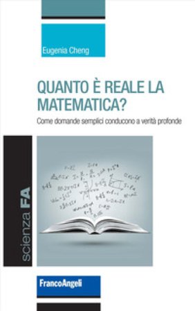 Quanto è reale la matematica? Come domande semplici conducono a verità profonde Eugenia Cheng