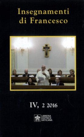 Insegnamenti di Francesco (2016) (2016). Vol. 4/2 Papa Francesco (Jorge Mario Bergoglio)