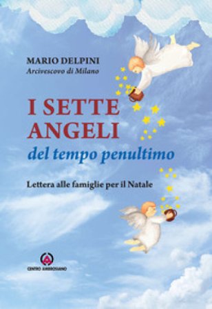 I sette angeli del tempo penultimo. Lettera di Natale alle famiglie Mario Delpini