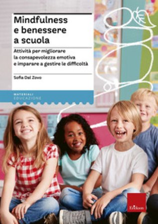 Mindfulness e benessere a scuola. Attività per migliorare la consapevolezza emotiva e imparare a gestire le difficoltà Sofia Dal Zovo