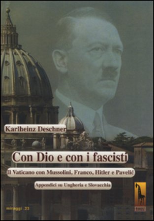 Con Dio e con i fascisti. Il Vaticano con Mussolini, Franco, Hitler e Pavelic. Appendici su Ungheria e Slovacchia Karlheinz Deschner