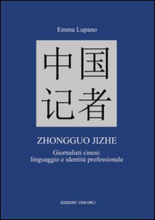 Zhongguo jizhe. Giornalisti cinesi: linguaggio e identità professionale Emma Lupano