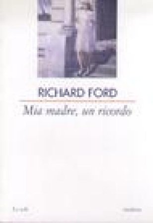 Mia madre, un ricordo Richard Ford