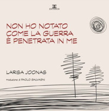 Non ho notato come la guerra è penetrata in me. Ediz. integrale Larisa Joonas