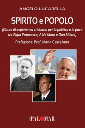 Spirito e popolo (gocce di esperienza cristiana per la politica e la pace tra Papa Francesco, Aldo Moro e Don Milani) Angelo Lucarella