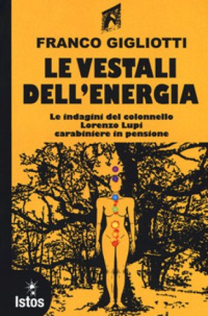 Le vestali dell'energia. Le indagini del colonnello Lorenzo Lupi carabiniere in pensione Franco Gigliotti