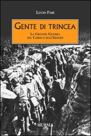 Gente di trincea. La grande guerra sul Carso e sull'Isonzo Lucio Fabi