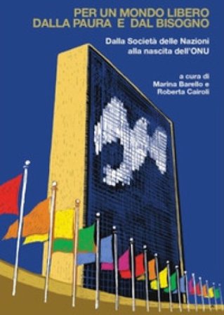 Per un mondo libero dalla paura e dal bisogno. Dalla Società delle Nazioni alla nascita dell'ONU