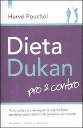 Dieta Dukan. Pro & contro. Tutto sulla cura dimagrante che ha fatto perdere peso a milioni di persone nel mondo Hervé Pouchol