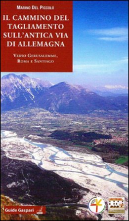 Il cammino del Tagliamento sull'antica via d'Allemagna verso Gerusalemme, Roma e Santiago Marino Del Piccolo