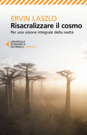 Risacralizzare il cosmo. Per una visione integrale della realtà Ervin László