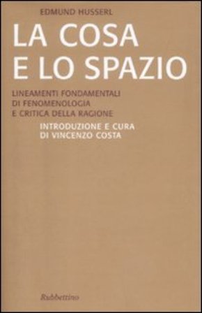 La cosa e lo spazio. Lineamente fondamentali di fenomenologia e teoria della ragione Edmund Husserl