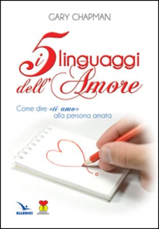 I cinque linguaggi dell'amore. Come dire «ti amo» alla persona amata Gary Chapman