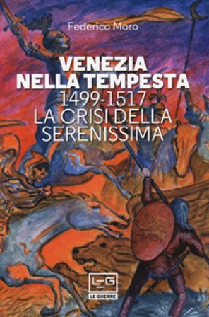 Venezia nella tempesta. 1499-1599, la crisi della Serenissima Federico Moro