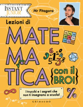 Lezioni di matematica (con il bro!). I trucchi e i segreti che non ti insegnano a scuola! Mr. Pitagora