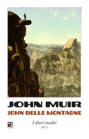 John delle montagne. I diari inediti. Vol. 1 John Muir