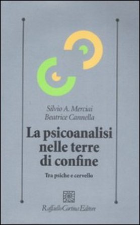 La psicoanalisi nelle terre di confine. Tra psiche e cervello Silvio A. Merciai