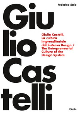 Giulio Castelli. La cultura imprenditoriale del sistema design-The entrepreneurial culture of the design system. Ediz. bilingue Federica Sala