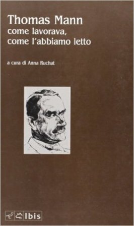 Thomas Mann. Come lavorava, come l'abbiamo letto Bianca Cetti Marinoni