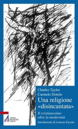 Una religione «disincantata». Il cristianesimo oltre la modernità Charles Taylor