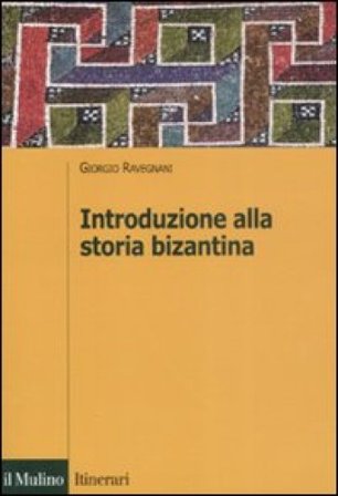 Introduzione alla storia bizantina Giorgio Ravegnani