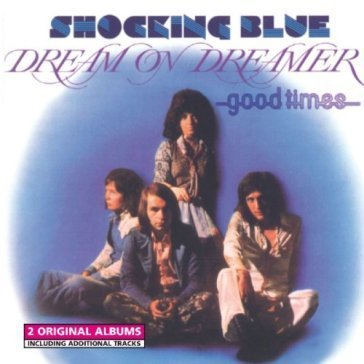Dream on dreamer/good.. Shocking Blue