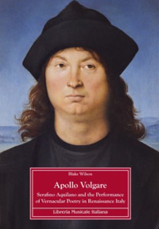 Apollo Volgare. Serafino Aquilano and the performance of vernacular poetry in Renaissance Italy Blake Wilson