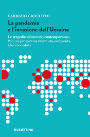 La pandemia e l'invasione dell'Ucraina. Le tragedie del mondo contemporaneo. Per una prospettiva riformista, europeista, liberalsocialista Fabrizio 