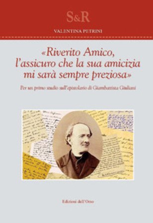 «Riverito amico, l'assicuro che la sua amicizia mi sarà sempre preziosa». Per un primo studio sull'epistolario di Giambattista Giuliani Valentina 