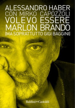 Volevo essere Marlon Brando (ma soprattutto Gigi Baggini) Alessandro Haber