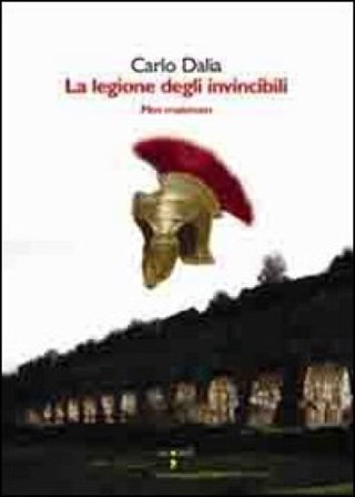 La legione degli invincibili. Mos Maiorun Carlo Dalia