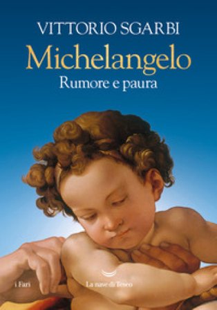 Michelangelo. Rumore e paura. Ediz. a colori Vittorio Sgarbi