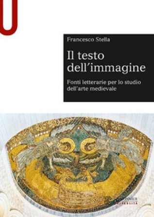 Il testo dell'immagine. Fonti letterarie per lo studio dell'arte medievale Francesco Stella